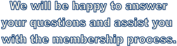 We will be happy to answer
your questions and assist you 
with the membership process.