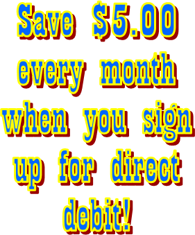 Save $5.00
every month
when you sign
up for direct
debit!
