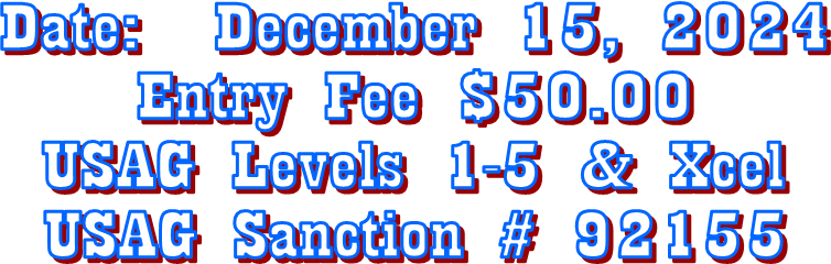 Date:  December 15, 2024
Entry Fee $50.00
USAG Levels 1-5 & Xcel
USAG Sanction # 92155