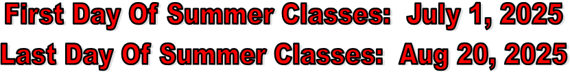 First Day Of Summer Classes:  July 1, 2025
Last Day Of Summer Classes:  Aug 20, 2025
