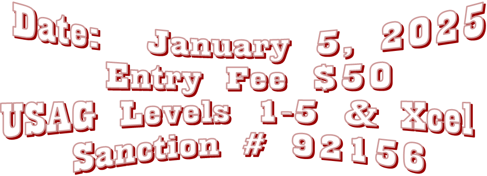 Date:  January 5, 2025
Entry Fee $50
USAG Levels 1-5 & Xcel 
Sanction # 92156