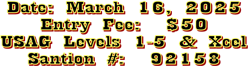Date: March 16, 2025
Entry Fee:  $50
USAG Levels 1-5 & Xcel
Santion #:  92158
